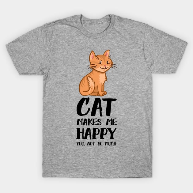 Cat Makes me Happy You Not So Much T-Shirt by Neon Deisy